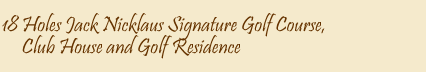 18 Holes Jack Nicklaus Signature Golf Course, Club House and Golf Residence